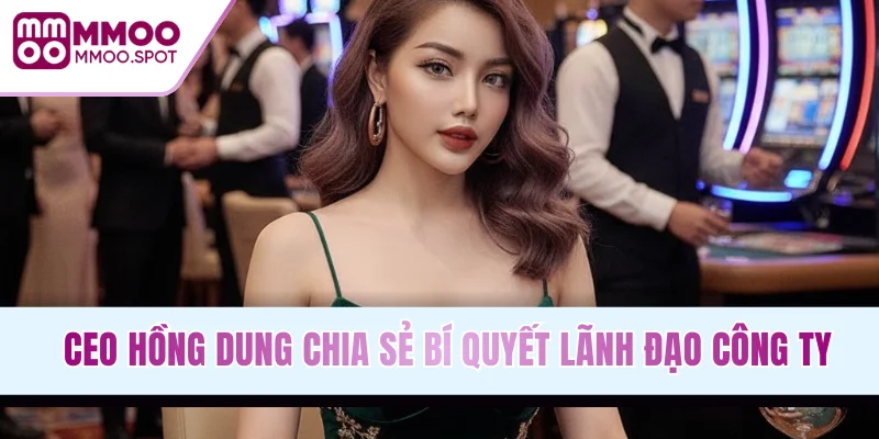 CEO Hồng Dung chia sẻ bí quyết lãnh đạo công ty