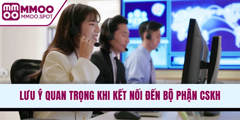 Lưu ý quan trọng khi kết nối đến bộ phận CSKH