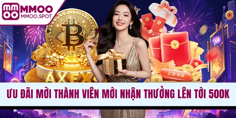 Ưu đãi mời thành viên mới nhận thưởng lên tới 500K